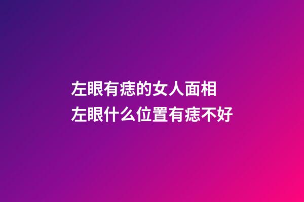 左眼有痣的女人面相 左眼什么位置有痣不好